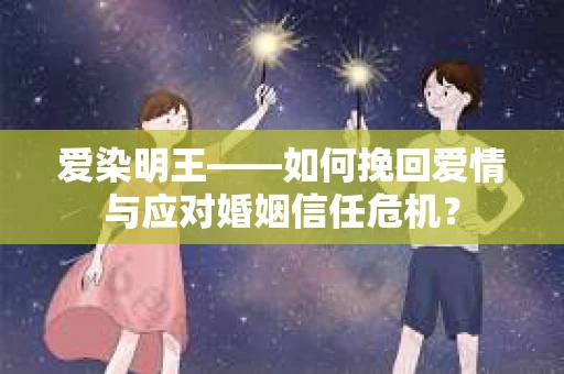 爱染明王——如何挽回爱情与应对婚姻信任危机？