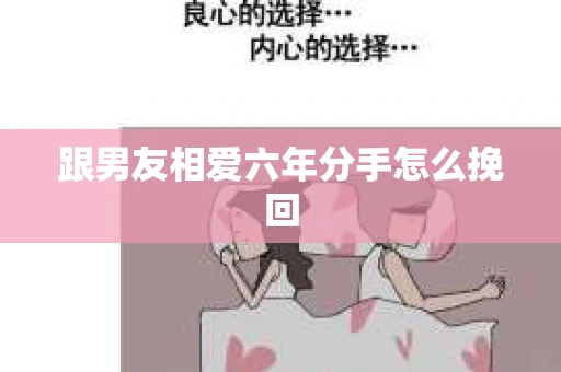 跟男友相爱六年分手怎么挽回