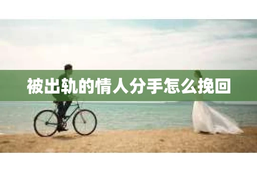 被出轨的情人分手怎么挽回
