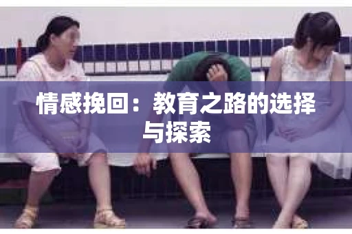 情感挽回：教育之路的选择与探索
