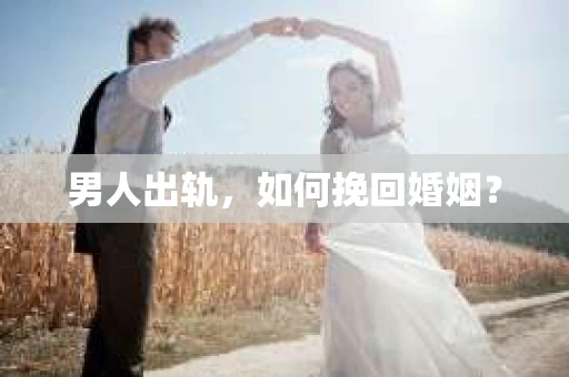 男人出轨，如何挽回婚姻？