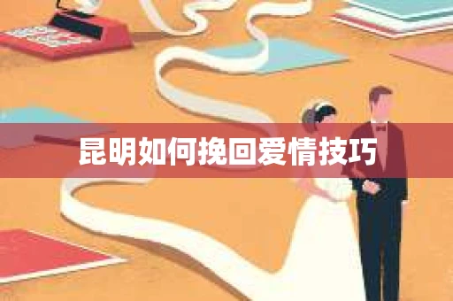 昆明如何挽回爱情技巧