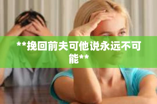 **挽回前夫可他说永远不可能**