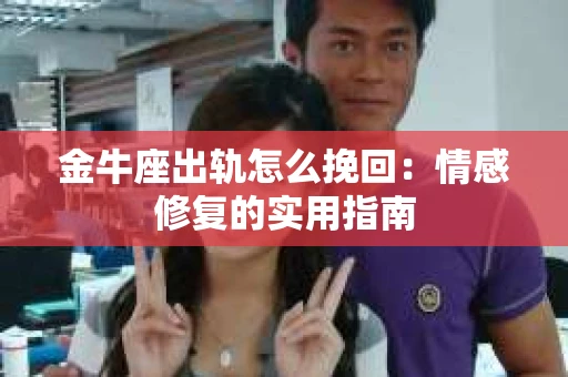金牛座出轨怎么挽回：情感修复的实用指南