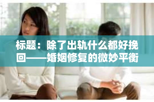 标题：除了出轨什么都好挽回——婚姻修复的微妙平衡