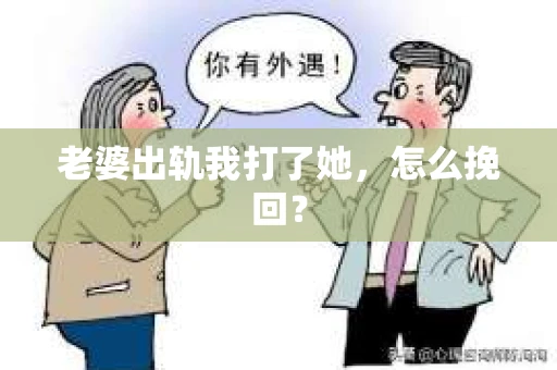 老婆出轨我打了她，怎么挽回？