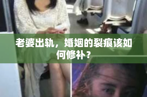 老婆出轨，婚姻的裂痕该如何修补？