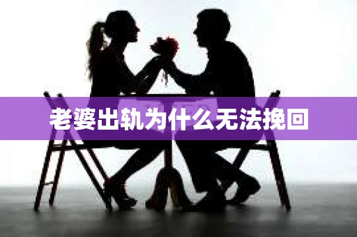 老婆出轨为什么无法挽回
