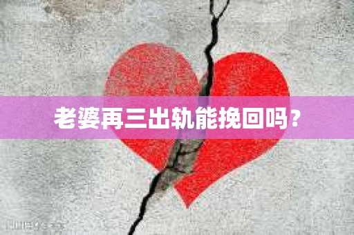 老婆再三出轨能挽回吗？