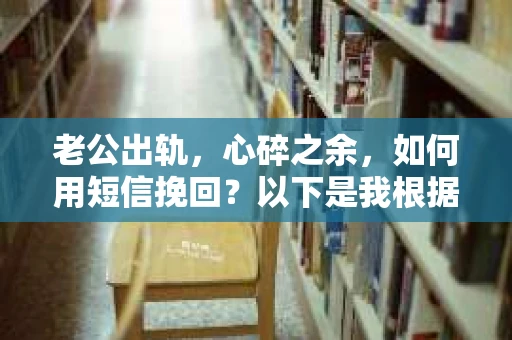 老公出轨,心碎之余,如何用短信挽回?以下是我根据实际情况整理的一些短信内容,希望能给你带来一些启发。 老公出轨,心碎之余,如何用短信挽回?以下是我根据实际情况整理的一些短信内容,希望能给你带来一些启发。