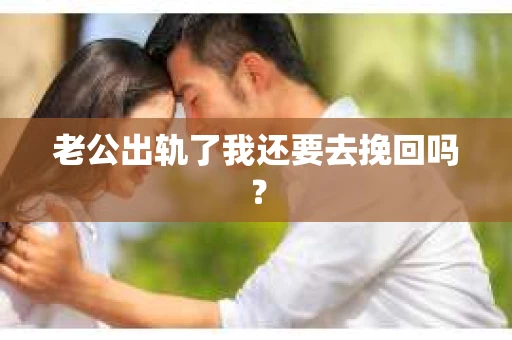 老公出轨了我还要去挽回吗？