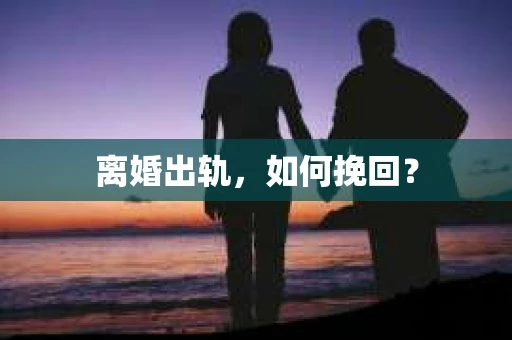 离婚出轨，如何挽回？