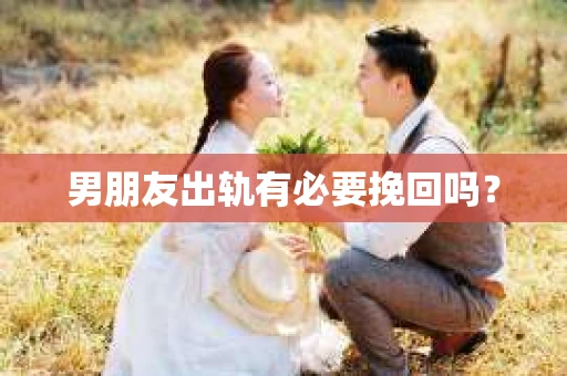 男朋友出轨有必要挽回吗？