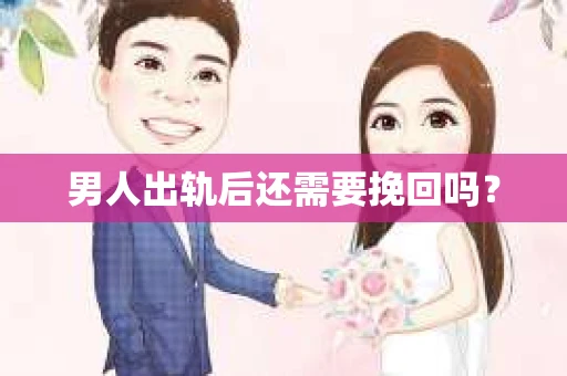 男人出轨后还需要挽回吗？