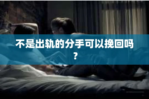 不是出轨的分手可以挽回吗？