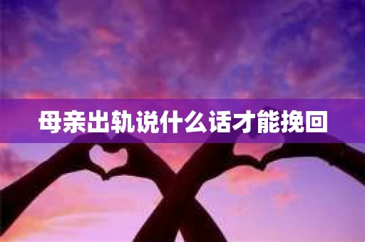 母亲出轨说什么话才能挽回