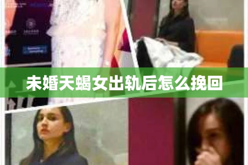 未婚天蝎女出轨后怎么挽回