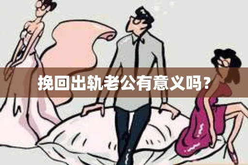 挽回出轨老公有意义吗？