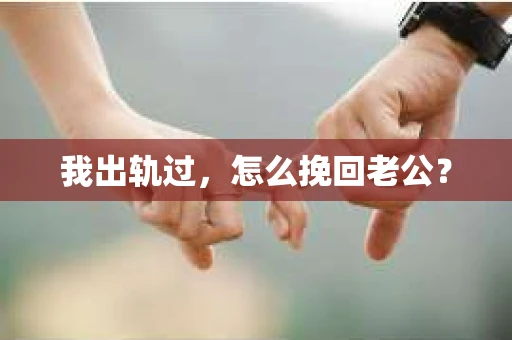 我出轨过，怎么挽回老公？