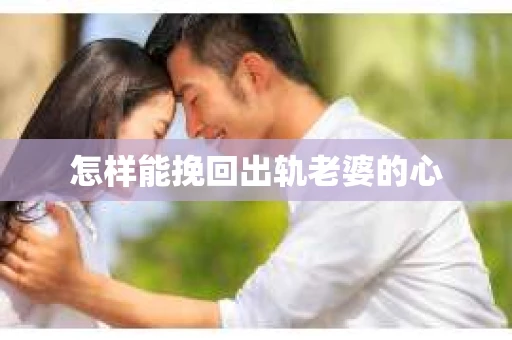 怎样能挽回出轨老婆的心