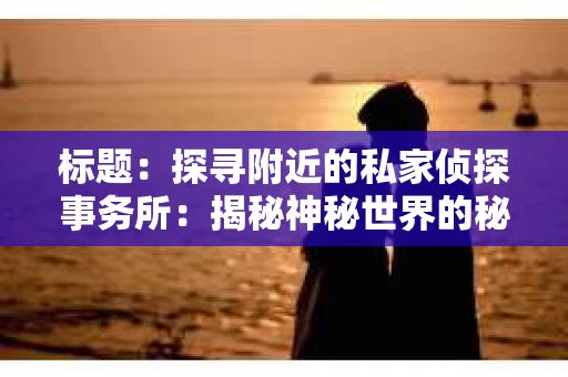 标题：探寻附近的私家侦探事务所：揭秘神秘世界的秘密通道