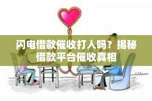 闪电借款催收打人吗？揭秘借款平台催收真相