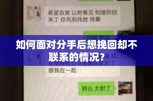 如何面对分手后想挽回却不联系的情况？