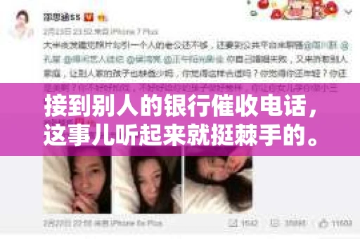 接到别人的银行催收电话，这事儿听起来就挺棘手的。我最近就遇到了这样的事情，所以想和大家聊聊这个话题。首先，你得明白，银行催收电话并不是什么新鲜事儿，但面对这样的电话，我们该如何应对呢？下面，我就从自己的经历出发，和大家分享一下我的看法。