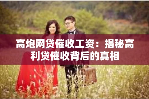 高炮网贷催收工资：揭秘高利贷催收背后的真相