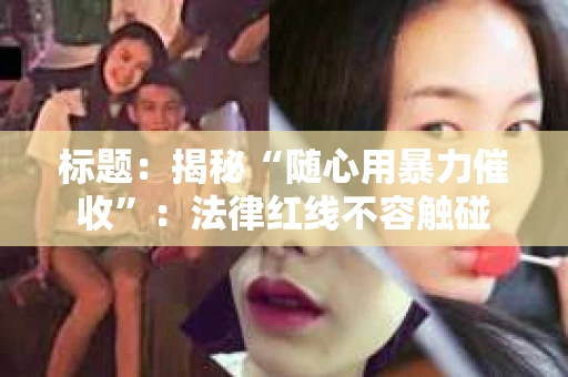 标题：揭秘“随心用暴力催收”：法律红线不容触碰