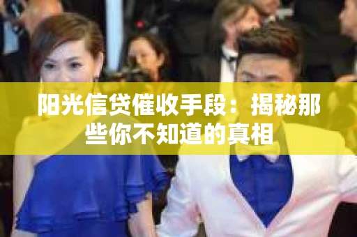 阳光信贷催收手段：揭秘那些你不知道的真相