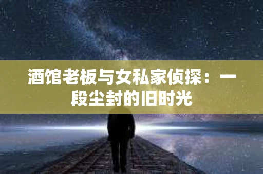 酒馆老板与女私家侦探：一段尘封的旧时光