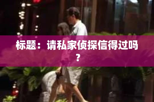 标题：请私家侦探信得过吗？