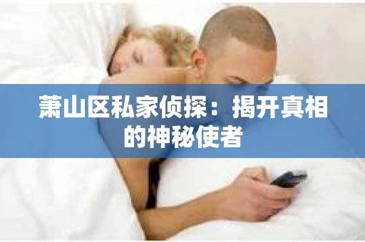 萧山区私家侦探：揭开真相的神秘使者