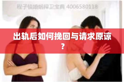 出轨后如何挽回与请求原谅? 出轨后如何挽回与请求原谅?