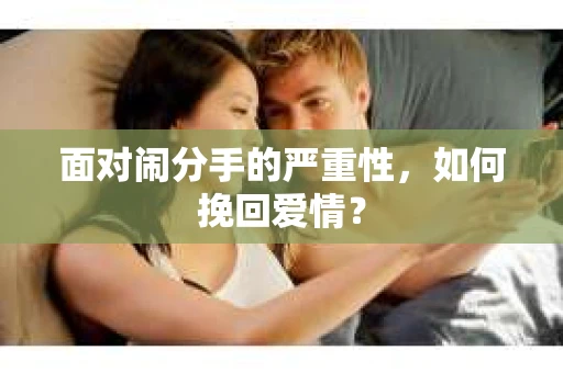 面对闹分手的严重性，如何挽回爱情？