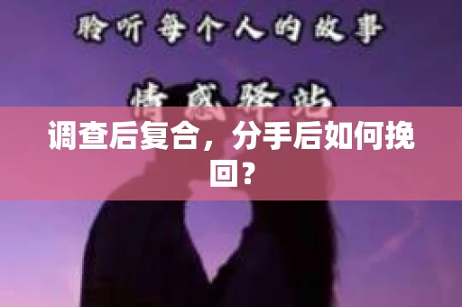 调查后复合，分手后如何挽回？