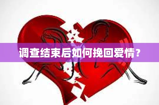 调查结束后如何挽回爱情？