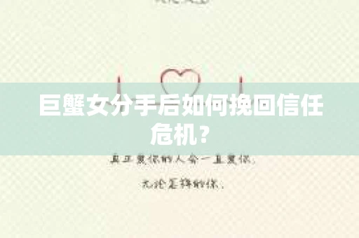 巨蟹女分手后如何挽回信任危机? 巨蟹女分手后如何挽回信任危机?