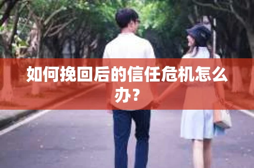 如何挽回后的信任危机怎么办？