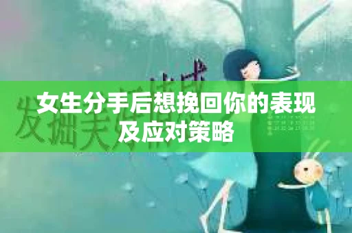 女生分手后想挽回你的表现及应对策略