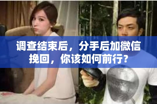 调查结束后，分手后加微信挽回，你该如何前行？