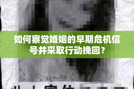 如何察觉婚姻的早期危机信号并采取行动挽回？