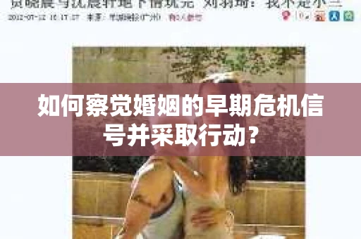 如何察觉婚姻的早期危机信号并采取行动？