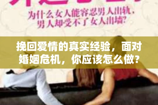 挽回爱情的真实经验，面对婚姻危机，你应该怎么做？