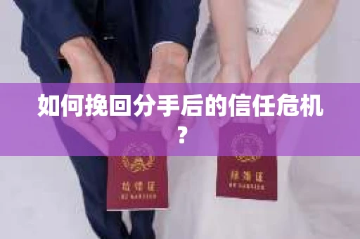 如何挽回分手后的信任危机？