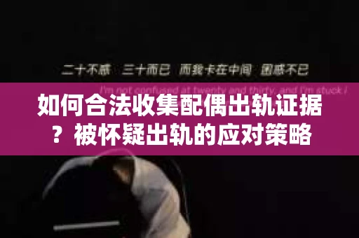 如何合法收集配偶出轨证据?被怀疑出轨的应对策略 如何合法收集配偶出轨证据?被怀疑出轨的应对策略