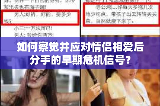 如何察觉并应对情侣相爱后分手的早期危机信号? 如何察觉并应对情侣相爱后分手的早期危机信号?