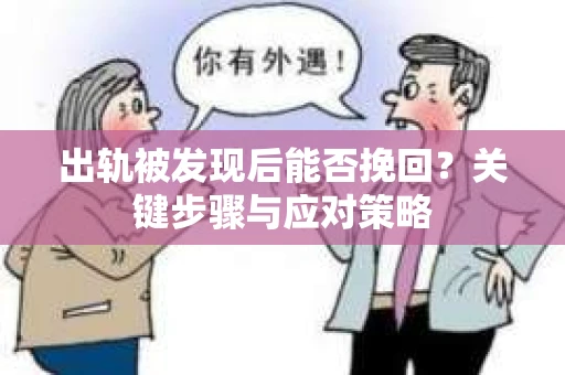 出轨被发现后能否挽回？关键步骤与应对策略