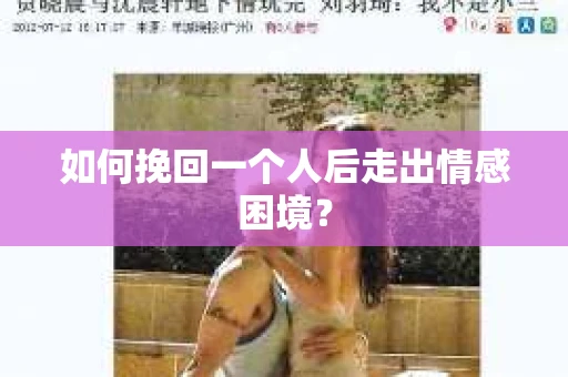 如何挽回一个人后走出情感困境？